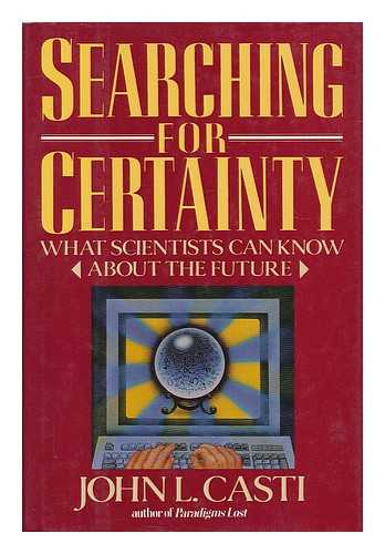 CASTI, J. L. - Searching for Certainty : What Scientists Can Know about the Future