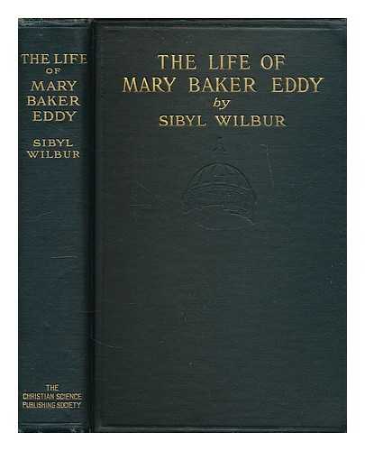 WILBUR, SIBYL 91871-1946) - The Life of Mary Baker Eddy