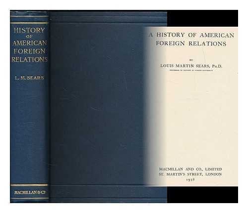SEARS, LOUIS MARTIN - A History of American Foreign Relations