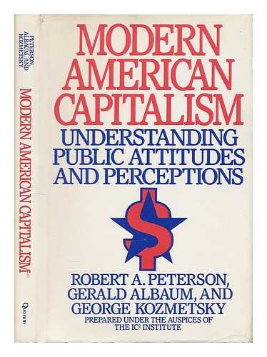 PETERSON, ROBERT ALLEN (1944-?). ALBAUM, GERALD S. - Modern American Capitalism : Understanding Public Attitudes and Perceptions / Robert A. Peterson, Gerald Albaum, and George Kozmetsky