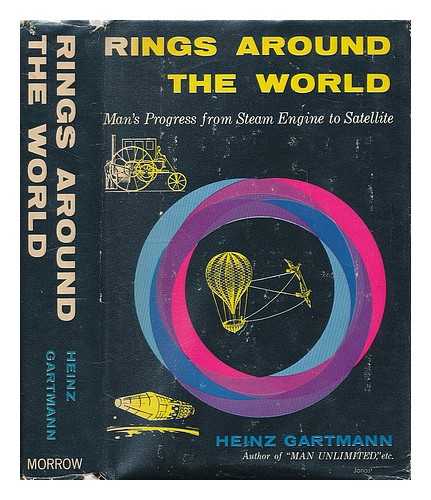 GARTMANN, HEINZ (1917-?) - Rings around the World; Man's Progress from Steam Engine to Satellite. Translated by Alan G. Readett - [Uniform Title: Sonst Stünde Die Welt Still. English]