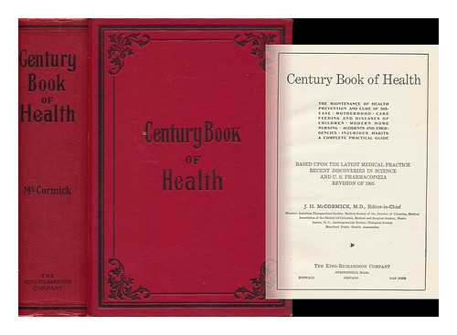 MCCORMICK, J[OHN] H[ENRY] (1870-) (ED. ) - Century Book of Health; the Maintenance of Heralth Prevention and Cure of Disease... Based Upon the Latest Medical Practice, Recent Discoveries in Science and U. S. Pharmacopecia Revision of 1905