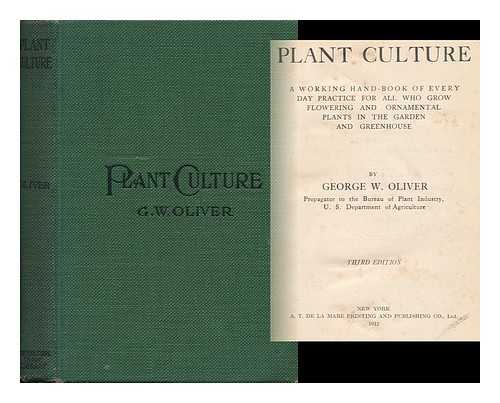 OLIVER, GEORGE WATSON (1858-1923) - Plant Culture; a Working Hand-Book of Every Day Practice for all Who Grow Flowering and Ornamental Plants in the Garden and Greenhouse, by George W. Oliver