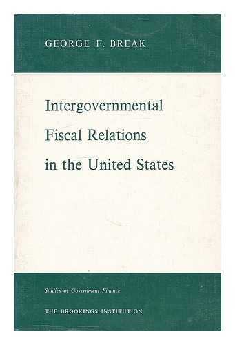 BREAK, GEORGE F - Intergovernmental Fiscal Relations in the United States [By] George F. Break