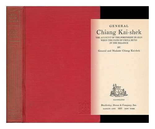 CHIANG, MAY-LING SOONG (1897-2003) - General Chiang Kai-Shek; the Account of the Fortnight in Sian when the Fate of China Hung in the Balance, by General and Madame Chiang Kai-Shek