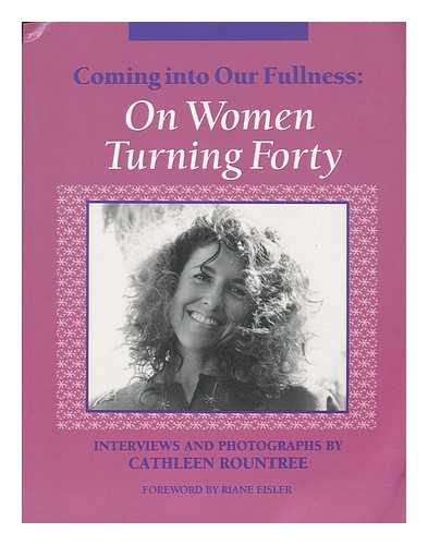 ROUNTREE, CATHLEEN - Coming Into Our Fullness : on Women Turning Forty / Interviews and Photographs by Cathleen Rountree ; Foreword by Riane Eisler