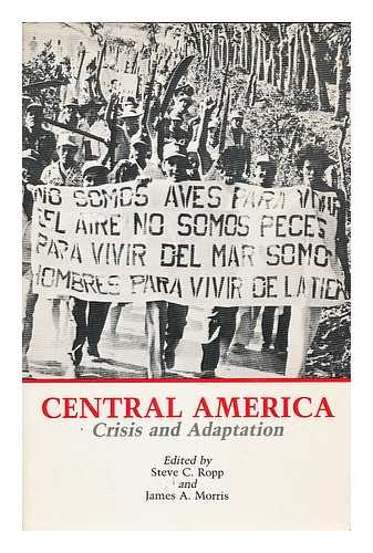 ROPP, STEVE C & MORRIS, JAMES A (1938-?) JOINT EDITORS - Central America : Crisis and Adaptation / Edited by Steve C. Ropp and James A. Morris