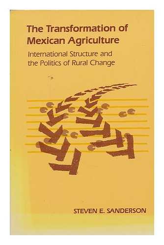 SANDERSON, STEVEN E - The Transformation of Mexican Agriculture : International Structure and the Politics of Rural Change / Steven E. Sanderson