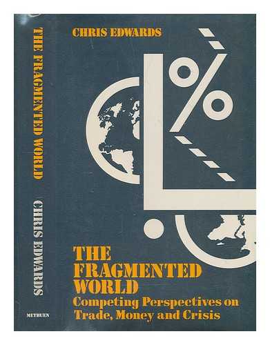 Edwards, Chris (1939-) - The Fragmented World : Competing Perspectives on Trade, Money, and Crisis