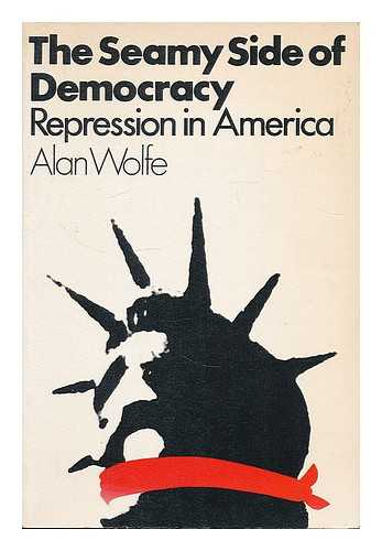 WOLFE, ALAN (1942-) - The Seamy Side of Democracy: Repression in America