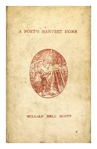 SCOTT, WILLIAM BELL (1811-1890) - A Poet's Harvest Home : Being One Hundred Short Poems