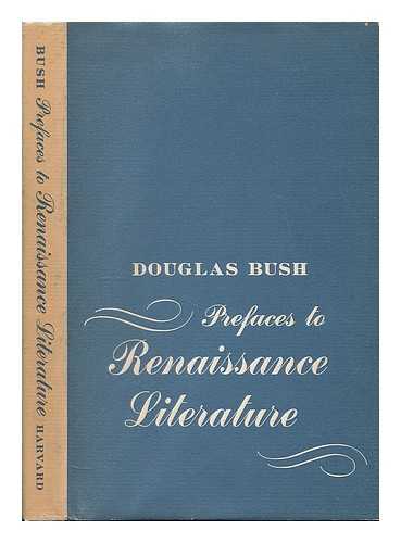 BUSH, DOUGLAS (1896-) - Prefaces to Renaissance Literature