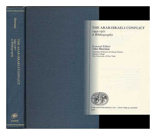 SHERMAN, JOHN - The Arab-Israeli Conflict, 1945-1971 : a bibliography / General editor, John Sherman