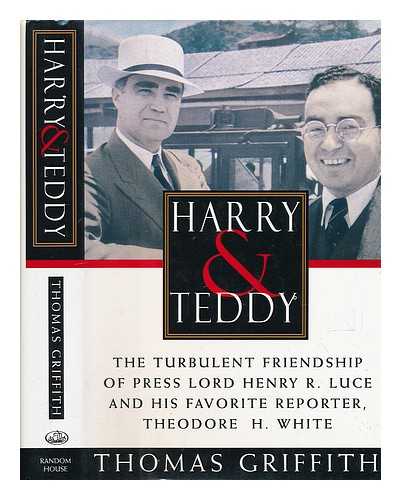GRIFFITH, THOMAS (1915-) - Harry and Teddy : the Turbulent Friendship of Press Lord Henry R. Luce and His Favorite Reporter