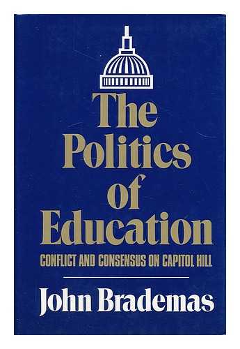 BRADEMAS, JOHN (1927-) - The Politics of Education : Conflict and Consensus on Capitol Hill