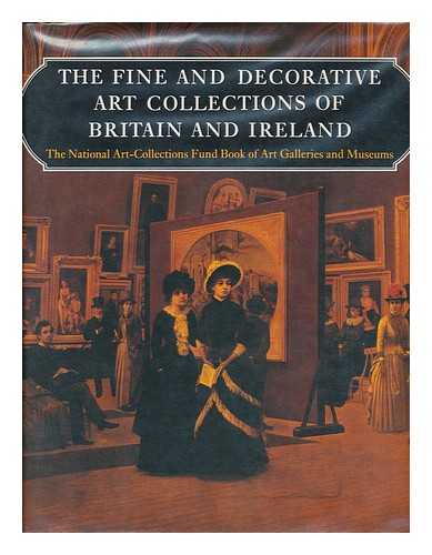 CHAPEL, JEANNIE. GERE, CHARLOTTE. - The Fine and Decorative Art Collections of Britain and Ireland / Written and Edited by Jeannie Chapel and Charlotte Gere ; with an Introduction by Sir John Summerson ; Picture Research, Sub-Editing and Indexes by Caroline Cuthbert...[Et Al. ]