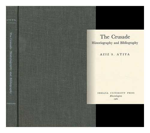 ATIYA, AZIZ SURYAL (1898-1988) - The Crusade: Historiography and Bibliography