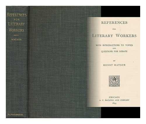 MATSON, HENRY (1829-1901) - References for Literary Workers, with Introductions to Topics and Questions for Debate