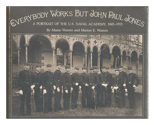 WARREN, MAME (1950-) - Everybody Works but John Paul Jones : a Portrait of the U. S. Naval Academy, 1845-1915
