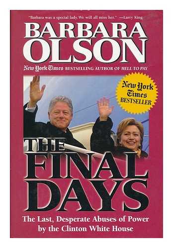 OLSON, BARBARA (1955-2001) - The Final Days : the Last, Desperate Abuses of Power by the Clinton White House