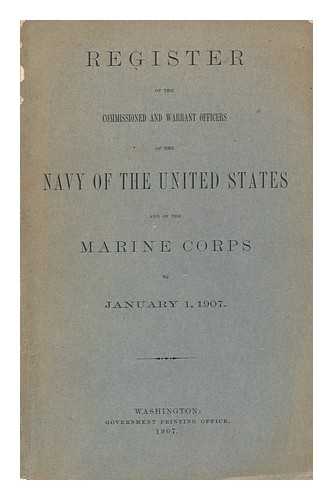 UNITED STATES OF AMERICA. NAVY DEPARTMENT - Register of the Commissioned and Warrant Officers of the Navy of the United States and of the Marine Corps to January 1, 1907