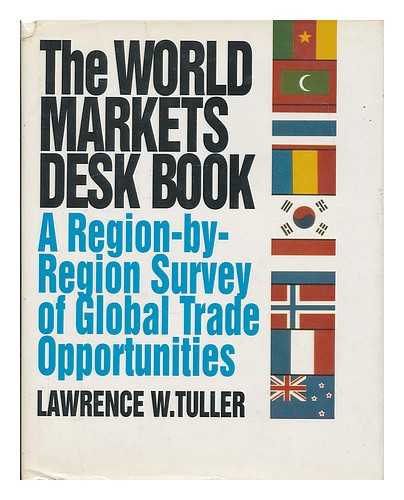 TULLER, LAWRENCE W - The World Markets Desk Book : a Region-By-Region Survey of Global Trade Opportunities