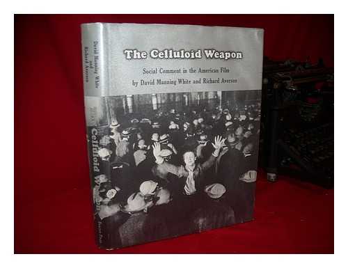 WHITE, DAVID MANNING. AVERSON, RICHARD - The Celluloid Weapon; Social Comment in the American Film by David Manning White and Richard Averson