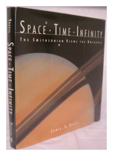 TREFIL, JAMES S (1938-?) - RELATED NAMES: FRANKLIN, KENNETH L & SMITHSONIAN INSTITUTION - Space, Time, Infinity : the Smithsonian Views the Universe / James S. Trefil ; Introductory Essays by Kenneth L. Franklin