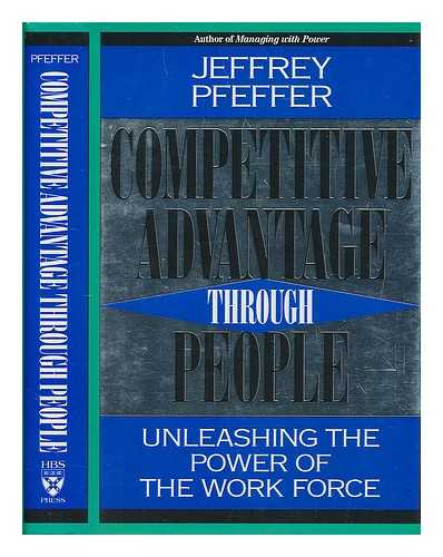 PFEFFER, JEFFREY - Competitive Advantage through People : Unleashing the Power of the Work Force