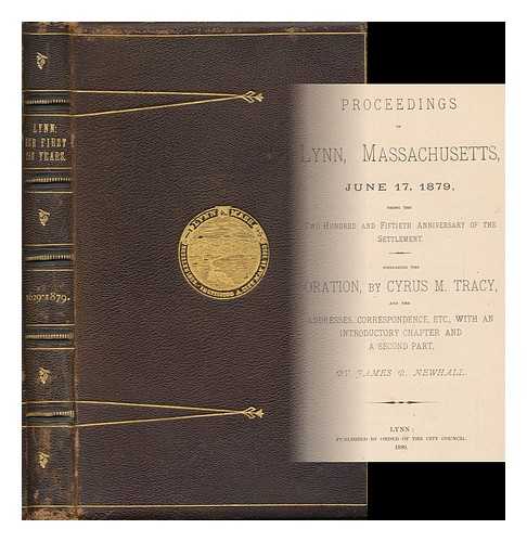 NEWHALL, JAMES R. (INTRO. ) - Proceedings in Lynn, Massachusetts, June 17, 1879 : Being the Two Hundred and Fiftieth Anniversary of the Settlement / Embracing the Oration, by Cyrus M. Tracy, and the Addresses, Correspondence, Etc. , ..