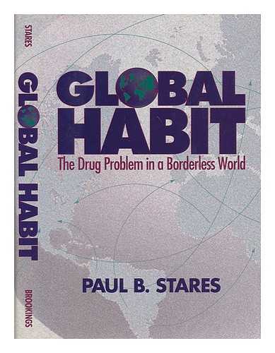 STARES, PAUL B - Global Habit : the Drug Problem in a Borderless World