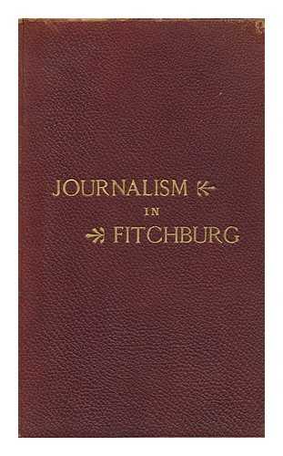 GARFIELD, JAMES F. D. - Sketch of Journalism in Fitchburg, Mass.