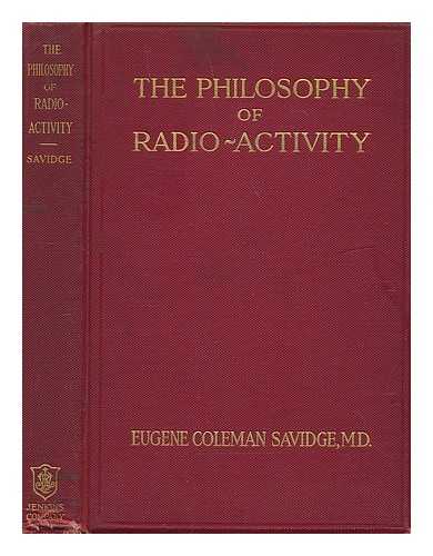 SAVIDGE, EUGENE COLEMAN (1863-1924) - The Philosophy of Radio-Activity; Or, Selective Involution