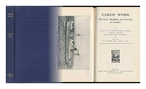 TAYLOR, CAPTAIN L. G. AND THE LATE F. H. TRIM - Cargo Work - the Care, Handling and Carriage of Cargoes