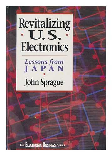 SPRAGUE, JOHN L. (1930-) - Revitalizing U. S. Electronics : Lessons from Japan