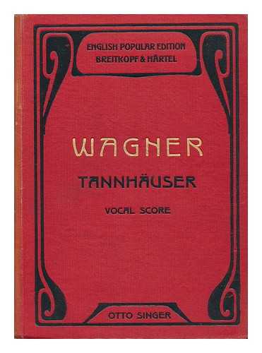 WAGNER, RICHARD (1813-1883). SINGER, OTTO (1863-1931) - Tannhauser and the Tournament of Song on the Wartburg / Richard Wagner ; Complete Vocal Score by Otto Singer ; English Translation by Ernest Newman ; the German Text Revised by Professor W. Golther