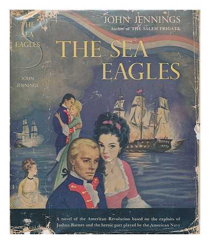 Jennings, John (1906-1973) - The Sea Eagles, a Story of the American Navy During the Revolution; of the Men Who Fought and the Ships They Sailed and the Women Who Stood Behind Them