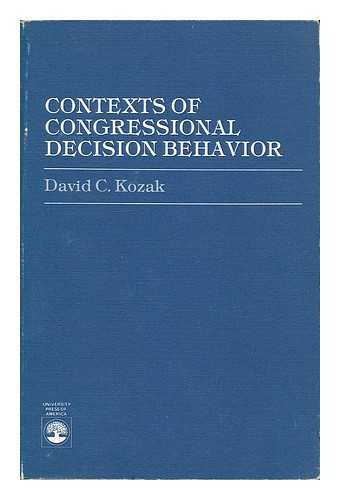 KOZAK, DAVID C - Contexts of Congressional Decision Behavior