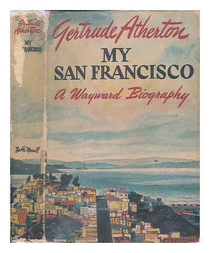 ATHERTON, GERTRUDE FRANKLIN HORN (1857-1948) - My San Francisco, a Wayward Biography