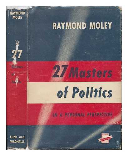 MOLEY, RAYMOND (1886-?) - 27 Masters of Politics, in a Personal Perspective by Raymond Moley