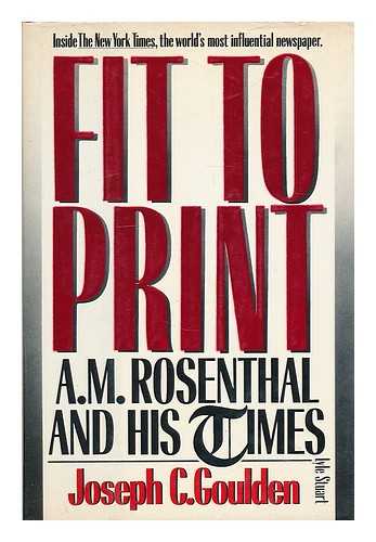 Goulden, Joseph C - Fit to Print : A. M. Rosenthal and His Times