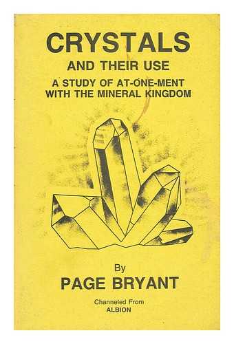 BRYANT, PAGE - Crystals and Their Use: a Study of At-One-Ment with the Mineral Kingdom