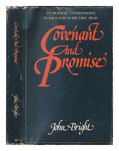 BRIGHT, JOHN (B.1908) - Covenant and Promise : the Prophetic Understanding of the Future in Pre-Exilic Israel