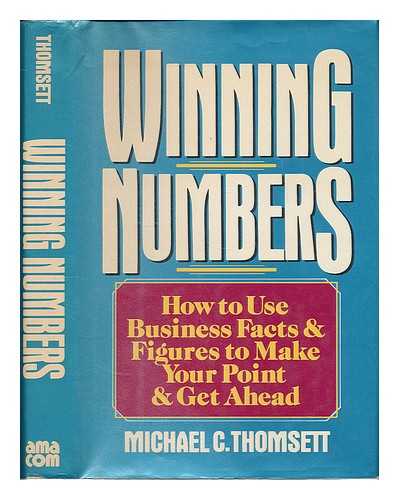 THOMSETT, MICHAEL C - Winning Numbers : How to Use Business Facts and Figures to Make Your Point and Get Ahead