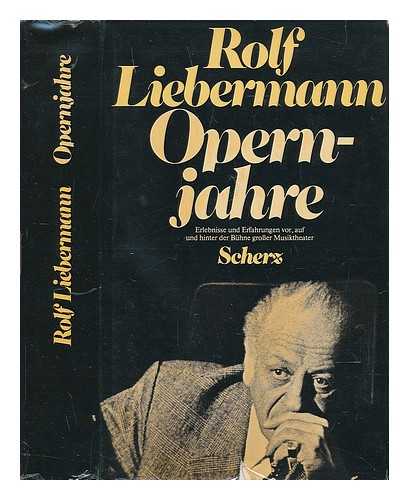 LIEBERMANN, ROLF (1910-1999) - Opernjahre : Erlebnisse Und Erfahrungen Vor, Auf Und Hinter Der Bühne Grosser Musiktheater - Related Title: [ Actes Et Entractes. German]