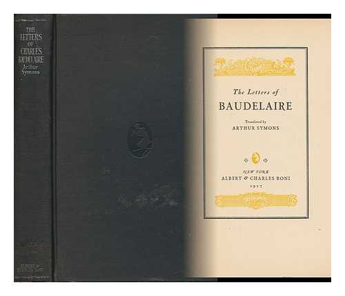 SYMONS, ARTHUR (1865-1945). BAUDELAIRE, CHARLES PIERRE - The Letters of Baudelaire Translated by Arthur Symons