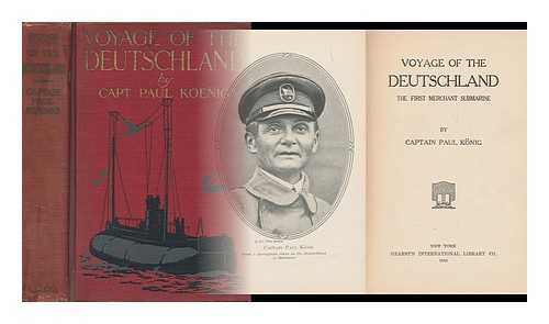 KOENIG, PAUL - The Voyage of the 'Deutschland' - the First Merchant Submarine