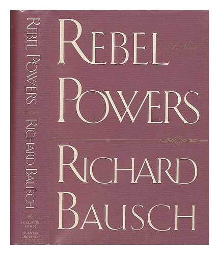 BAUSCH, RICHARD (1945-) - Rebel Powers