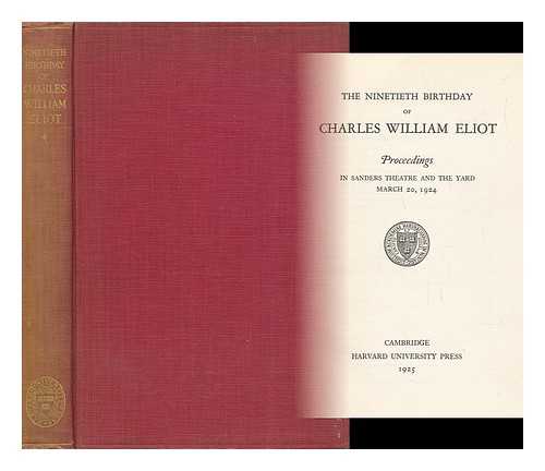 HARVARD ALUMNI ASSOCIATION - The Ninetieth Birthday of Charles William Eliot; Proceedings in Sanders Theatre and the Yard, March 20, 1924