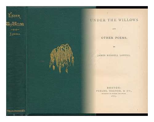 LOWELL, JAMES RUSSELL (1819-1891) - Under the Willows : and Other Poems